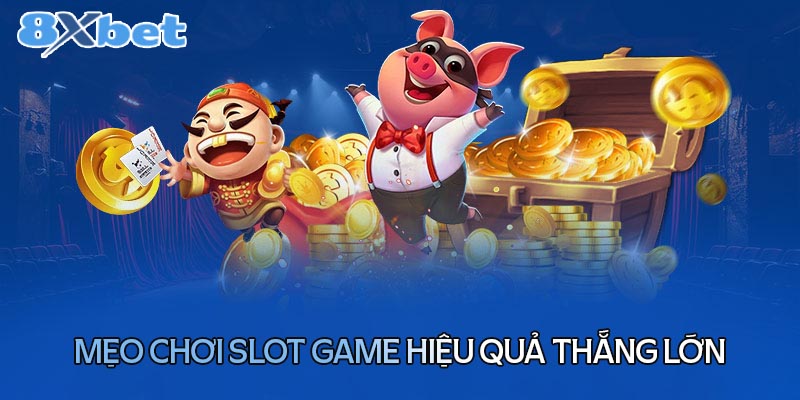 Mẹo chơi Slot game hiệu quả thắng lớn