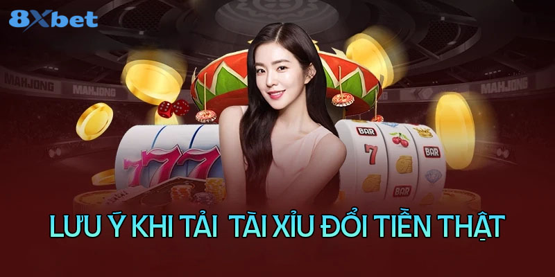 Những lưu ý khi tải tài xỉu đổi tiền thật